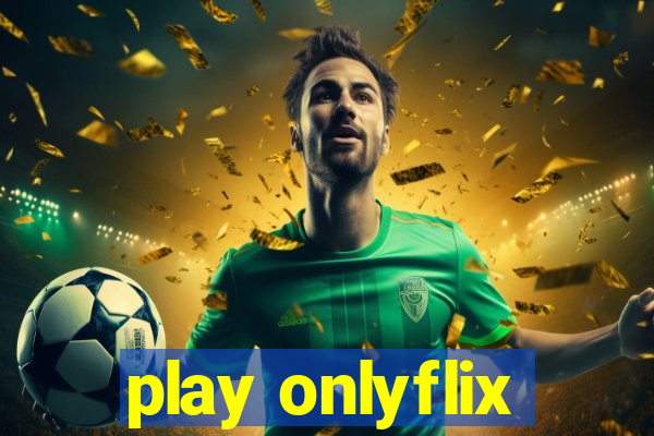 play onlyflix